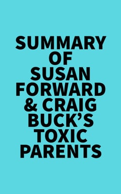 Summary of Susan Forward &amp; Craig Buck's Toxic Parents