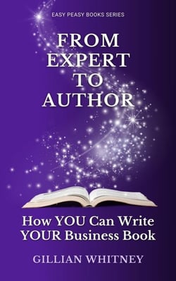 From Expert to Author: How YOU Can Write YOUR Business Book - Easy Peasy Books Series
