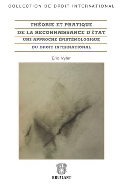 Théorie et pratique de la reconnaissance d'État - Une approche épistémologique du droit international
