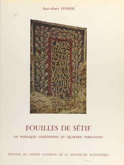 Fouilles de Sétif - Les basiliques chrétiennes du quartier Nord-Ouest
