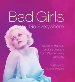 Bad Girls Go Everywhere - Wisdom, Humor, and Inspiration from Women with Attitude