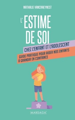 L'estime de soi chez l'enfant et l'adolescent - Guide pratique pour aider nos enfants à grandir en confiance