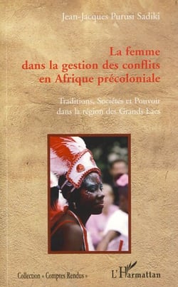 La femme dans la gestion des conflits en Afrique précoloniale - Traditions, sociétés et pouvoir dans la région des Grands Lacs