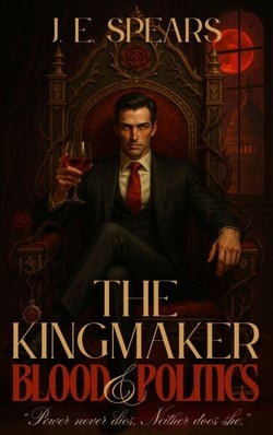 The Kingmaker: Blood &amp; Politics - The Immortal Influence Duology, #1