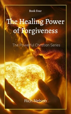 The Healing Power of Forgiveness - The Powerful Christian, #4