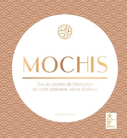 Mochis - Tous les secrets de fabrication de cette pâtisserie venue d'ailleurs