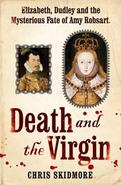 Death and the Virgin - Elizabeth, Dudley and the Mysterious Fate of Amy Robsart
