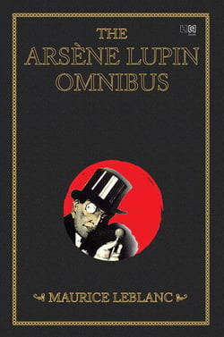 The Arsène Lupin Omnibus (4-books-in-1) - Arsène Lupin-Gentleman Burglar; Arsène Lupin Versus Herlock Sholmes; The Hollow Needle and bonus novel Arsène Lupin (from a play by Leblanc novelized by Edgar Jepson)