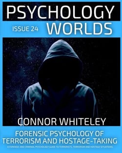 Issue 24: Forensic Psychology Of Terrorism And Hostage-Taking A Forensic And Criminal Psychology Guide To Understanding Terrorists, Terrorism and Hostage Situations - Psychology Worlds, #24