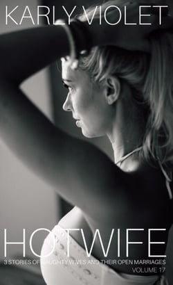 Hotwife: 3 Stories Of Naughty Wives And Their Open Marriages - Volume 17
