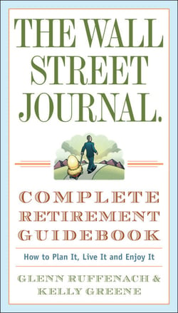 The Wall Street Journal. Complete Retirement Guidebook - How to Plan It, Live It and Enjoy It