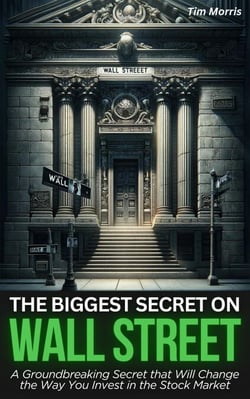 The Biggest Secret on Wall Street: A Groundbreaking Secret that Will Change the Way You Invest in the Stock Market - How to Trade Stocks