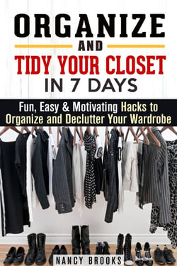 Organize and Tidy Your Closet in 7 Days: Fun, Easy &amp; Motivating Hacks to Organize and Declutter Your Wardrobe - Organize and Declutter