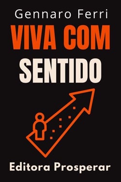 Viva Com Sentido - Aprenda Como Transformar A Sua Existência Em Uma Jornada Incrível - Coleção Inteligência Emocional, #10
