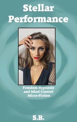 Stellar Performance - Femdom Hypnosis and Mind Control Micro-Fiction, #31