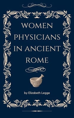 Women Physicians in Ancient Rome - Echoes of Ancient Rome: Politics, Medicine, and War, #2