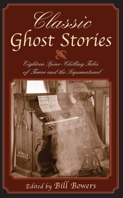 Classic Ghost Stories - Eighteen Spine-Chilling Tales of Terror and the Supernatural