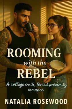 Rooming with the Rebel: A College Crush, Forced Proximity Romance - Grump &amp; Heart Series