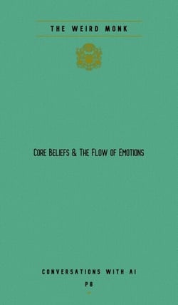 Core Beliefs &amp; The Flow Of Emotions - Conversations With AI, #8