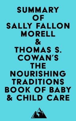 Summary of Sally Fallon Morell &amp; Thomas S. Cowan's The Nourishing Traditions Book of Baby &amp; Child Care