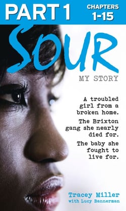 Sour: My Story - Part 1 of 3 - A troubled girl from a broken home. The Brixton gang she nearly died for. The baby she fought to live for.