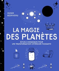 La magie des planètes - Rituels cosmiques pour une transformation intérieure puissante