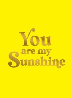 You Are My Sunshine - Uplifting Quotes for an Awesome Friend