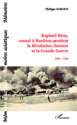 Raphaël Réau, consul à Hankéou pendant la Révolution chinoise et la Grande Guerre - 1910-1916
