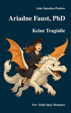 Ariadne Faust, PhD. Keine Tragödie. - New Adult Spicy Romance