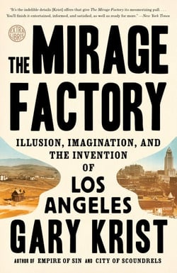 The Mirage Factory - Illusion, Imagination, and the Invention of Los Angeles