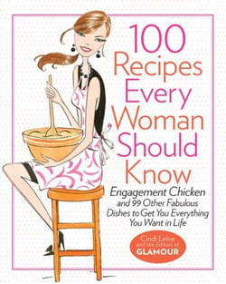 100 Recipes Every Woman Should Know - Engagement Chicken and 99 Other Fabulous Dishes to Get You Everything You Want in Life