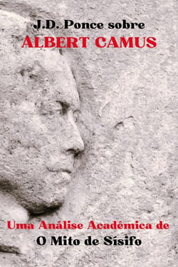 J.D. Ponce sobre Albert Camus: Uma Análise Acadêmica de O Mito de Sísifo - Grandes Mentes do Pensamento Universal (Analisadas), #8