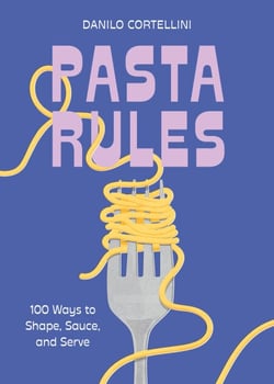 Pasta Rules - 100 Ways to Shape, Sauce, and Serve