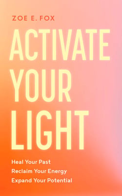 Activate Your Light - Heal Your Past, Reclaim Your Energy, Expand Your Potential