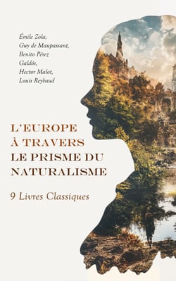 L'Europe à Travers le Prisme du Naturalisme : 9 Livres Classiques - Germinal, L'Assommoir, Thérèse Raquin, Une vie, Les Idoles d'argile, Miséricorde, etc.