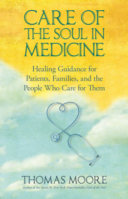 Care of the Soul In Medicine - Healing Guidance for Patients and the People Who Care for Them