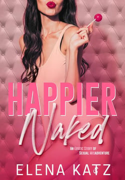 Happier Naked: An Erotic Story of Sexual Misadventure - Happier Naked, #1