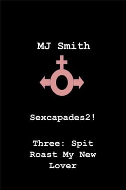 Sexcapades 2! Three: Spit Roast My New Lover - Sexcapades2!, #3