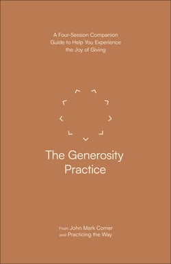 The Generosity Practice - A Four-Session Companion Guide to Help You Experience the Joy of Giving