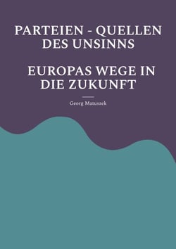 PARTEIEN - QUELLEN DES UNSINNS  EUROPAS WEGE IN DIE ZUKUNFT - Aufbäumen Europas  Globale Politik  -  Neue  Allianzen