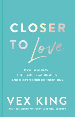 Closer to Love - How to Attract the Right Relationships and Deepen Your Connections