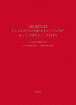 Registres du Consistoire de Genève au temps de Calvin - Tomes XIII et XIV (17 février 1558 - 2 février 1559)