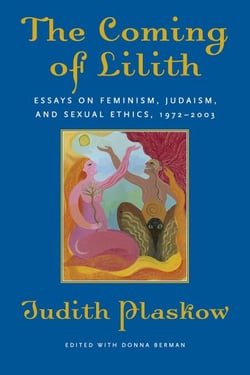 The Coming of Lilith - Essays on Feminism, Judaism, and Sexual Ethics, 1972-2003