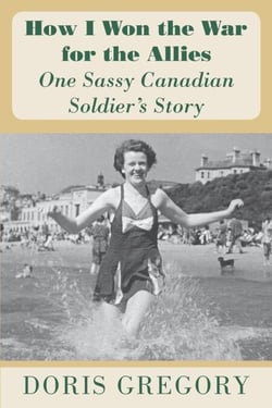 How I Won the War for the Allies - One Sassy Canadian Soldier's Story