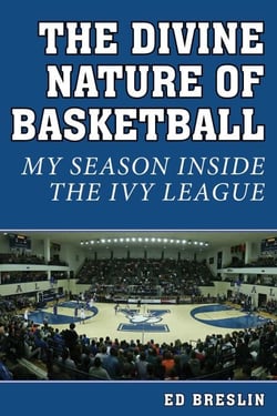 The Divine Nature of Basketball - My Season Inside the Ivy League