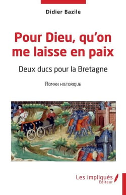 Pour Dieu qu'on me laisse en paix - Deux ducs pour la Bretagne Roman historique