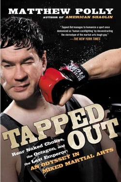 Tapped Out - Rear Naked Chokes, the Octagon, and the Last Emperor: An Odyssey in Mixed Martial Arts
