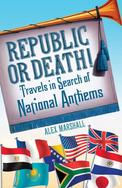 Republic or Death! - Travels in Search of National Anthems