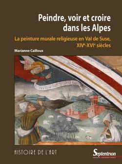 Peindre, voir et croire dans les Alpes - La peinture murale en val de Suse (xive-xvie siècles)