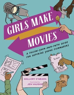 Girls Make Movies - A Follow-Your-Own-Path Guide for Aspiring Young Filmmakers